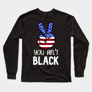 You Ain't Black - Cool American Design With Flag Long Sleeve T-Shirt